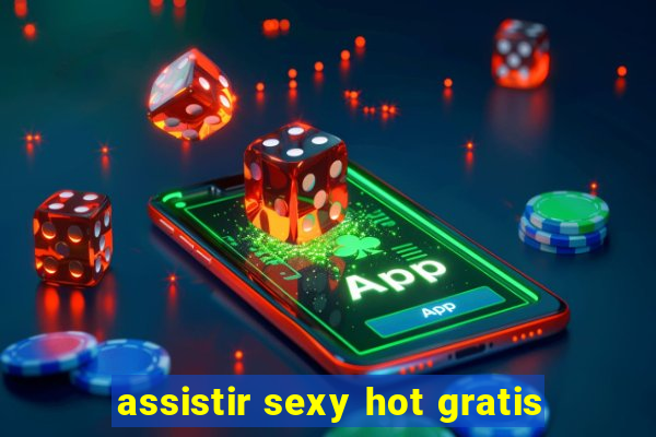 assistir sexy hot gratis